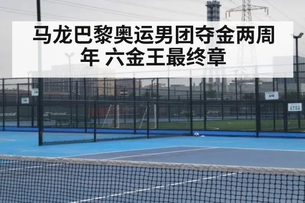 马龙巴黎奥运男团夺金两周年 六金王最终章